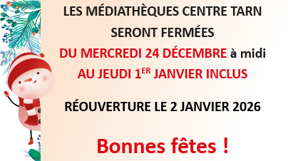 Un bonhomme de naige tient un tableau avec le texte : LES MÉDIATHÈQUES CENTRE TARN SERONT FERMÉES DU MERCREDI 24 DÉCEMBRE À MIDI AU JEUDI 1ER JANVIER INCLUS.