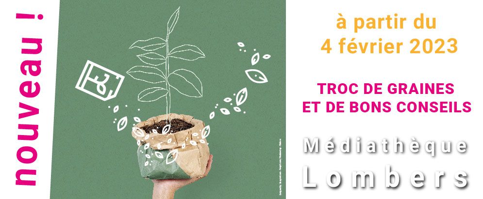 Photo : sur le fond vert, une main tient un sac de terre, duquel sort une plante dessinée en blanc ; inscriptions : à partir du 4 février, Médiathèque Lombers, TROC DE GRAINES ET DE BONS CONSEILS 